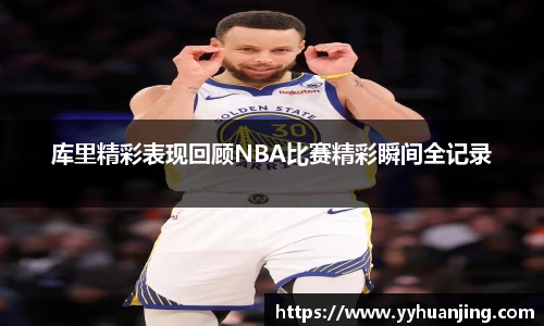 库里精彩表现回顾NBA比赛精彩瞬间全记录