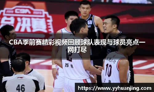 CBA季前赛精彩视频回顾球队表现与球员亮点一网打尽