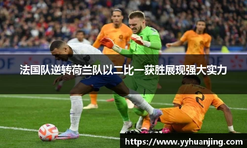 法国队逆转荷兰队以二比一获胜展现强大实力