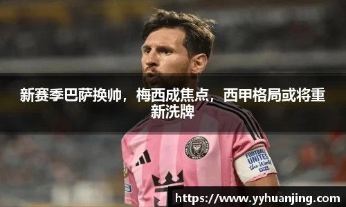 新赛季巴萨换帅，梅西成焦点，西甲格局或将重新洗牌