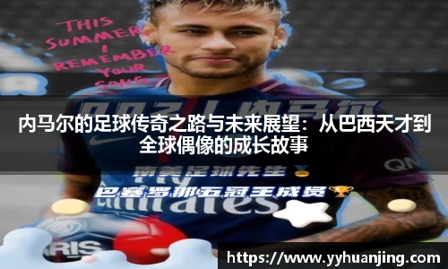 内马尔的足球传奇之路与未来展望：从巴西天才到全球偶像的成长故事
